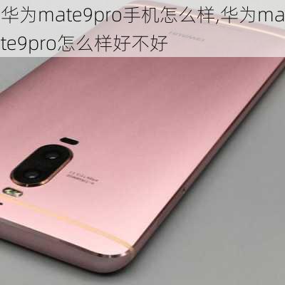 华为mate9pro手机怎么样,华为mate9pro怎么样好不好