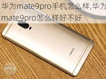 华为mate9pro手机怎么样,华为mate9pro怎么样好不好