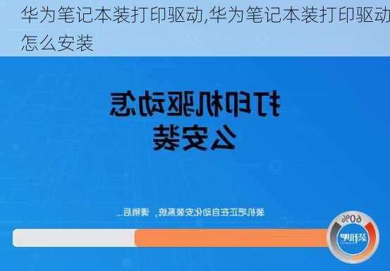 华为笔记本装打印驱动,华为笔记本装打印驱动怎么安装