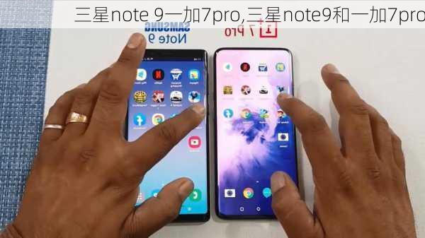 三星note 9一加7pro,三星note9和一加7pro