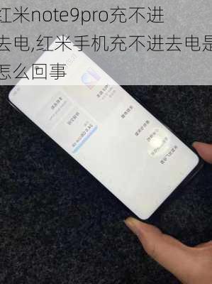 红米note9pro充不进去电,红米手机充不进去电是怎么回事