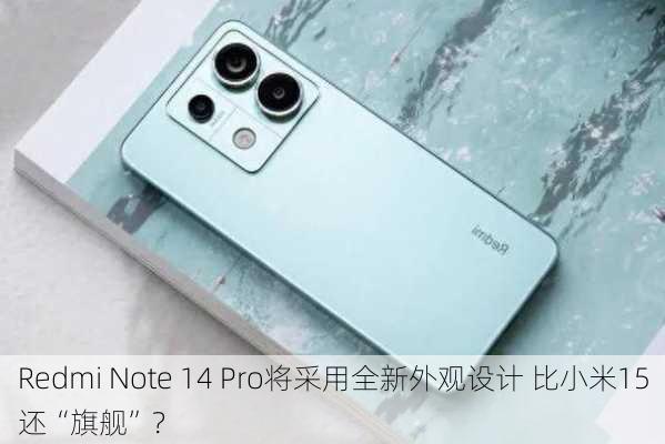 Redmi Note 14 Pro将采用全新外观设计 比小米15还“旗舰”？