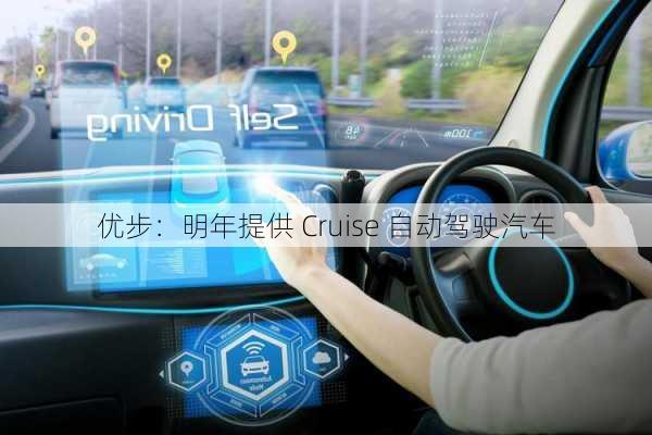 优步：明年提供 Cruise 自动驾驶汽车