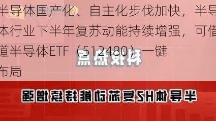 半导体国产化、自主化步伐加快，半导体行业下半年复苏动能持续增强，可借道半导体ETF（512480）一键布局