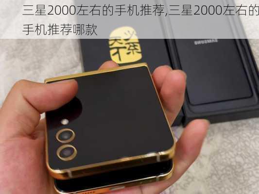 三星2000左右的手机推荐,三星2000左右的手机推荐哪款