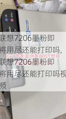 联想7206墨粉即将用尽还能打印吗,联想7206墨粉即将用尽还能打印吗视频