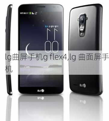 lg曲屏手机g flex4,lg 曲面屏手机