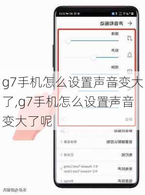 g7手机怎么设置声音变大了,g7手机怎么设置声音变大了呢