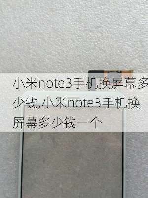 小米note3手机换屏幕多少钱,小米note3手机换屏幕多少钱一个