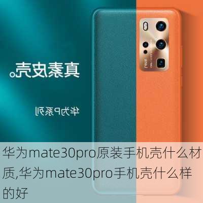 华为mate30pro原装手机壳什么材质,华为mate30pro手机壳什么样的好