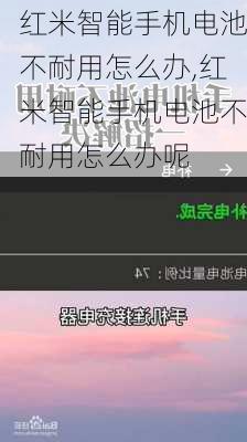 红米智能手机电池不耐用怎么办,红米智能手机电池不耐用怎么办呢