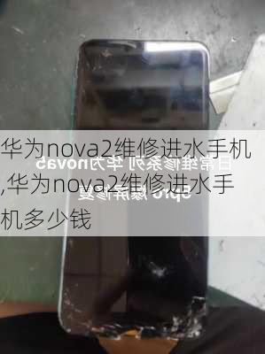 华为nova2维修进水手机,华为nova2维修进水手机多少钱