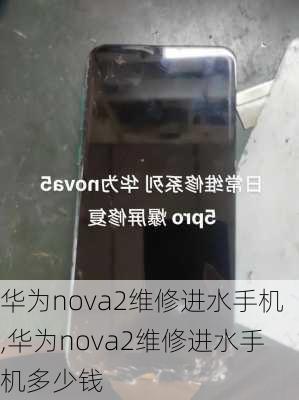 华为nova2维修进水手机,华为nova2维修进水手机多少钱