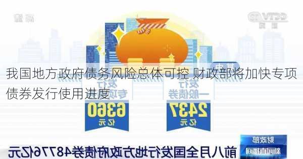 我国地方政府债务风险总体可控 财政部将加快专项债券发行使用进度