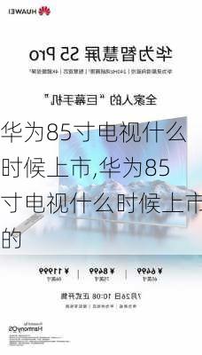 华为85寸电视什么时候上市,华为85寸电视什么时候上市的