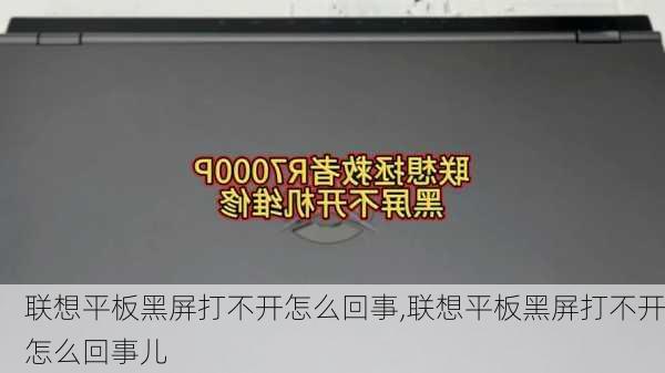 联想平板黑屏打不开怎么回事,联想平板黑屏打不开怎么回事儿