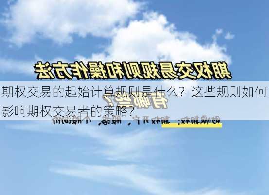 期权交易的起始计算规则是什么？这些规则如何影响期权交易者的策略？