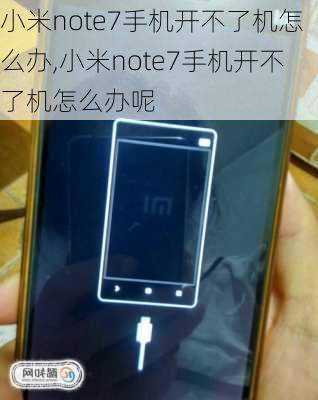 小米note7手机开不了机怎么办,小米note7手机开不了机怎么办呢