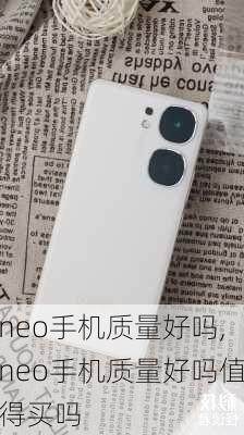 neo手机质量好吗,neo手机质量好吗值得买吗