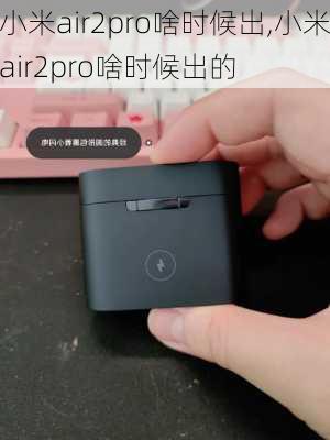 小米air2pro啥时候出,小米air2pro啥时候出的