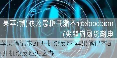 苹果笔记本air开机没反应,苹果笔记本air开机没反应怎么办