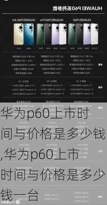 华为p60上市时间与价格是多少钱,华为p60上市时间与价格是多少钱一台