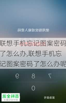 联想手机忘记图案密码了怎么办,联想手机忘记图案密码了怎么办呢