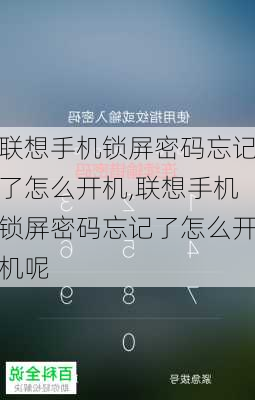 联想手机锁屏密码忘记了怎么开机,联想手机锁屏密码忘记了怎么开机呢