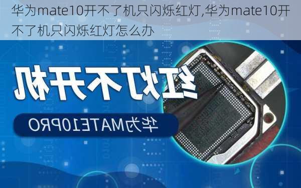 华为mate10开不了机只闪烁红灯,华为mate10开不了机只闪烁红灯怎么办