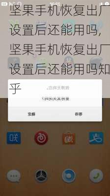 坚果手机恢复出厂设置后还能用吗,坚果手机恢复出厂设置后还能用吗知乎