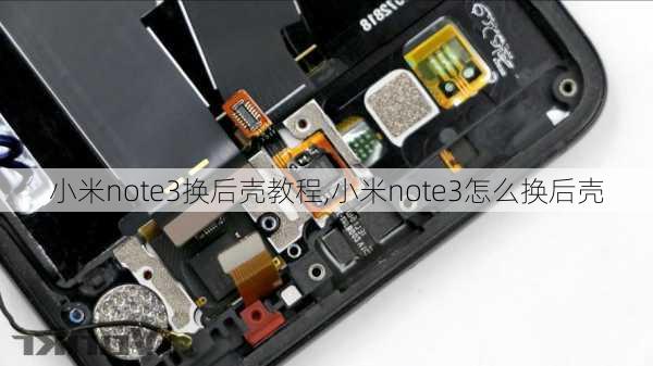 小米note3换后壳教程,小米note3怎么换后壳