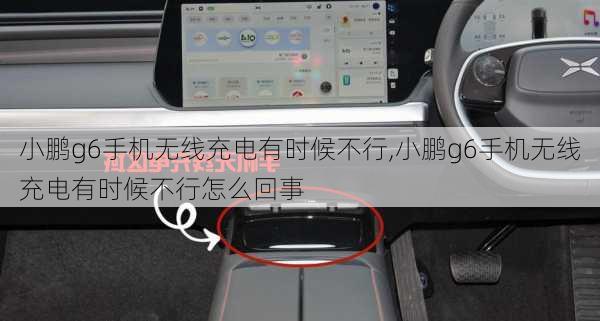 小鹏g6手机无线充电有时候不行,小鹏g6手机无线充电有时候不行怎么回事