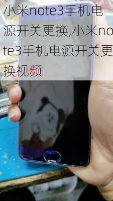 小米note3手机电源开关更换,小米note3手机电源开关更换视频