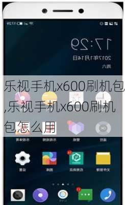 乐视手机x600刷机包,乐视手机x600刷机包怎么用