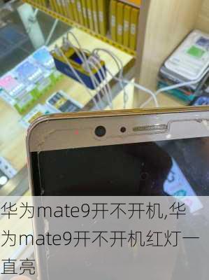 华为mate9开不开机,华为mate9开不开机红灯一直亮