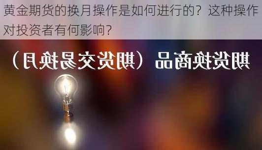 黄金期货的换月操作是如何进行的？这种操作对投资者有何影响？