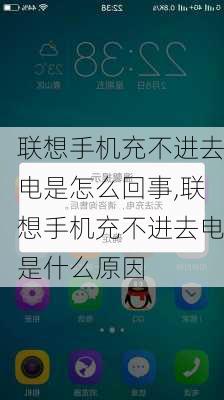 联想手机充不进去电是怎么回事,联想手机充不进去电是什么原因