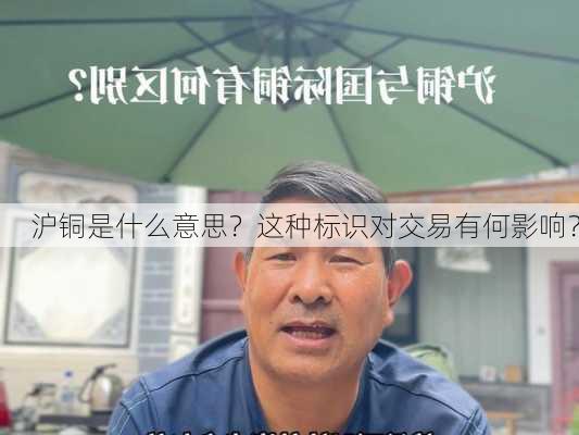 沪铜是什么意思？这种标识对交易有何影响？