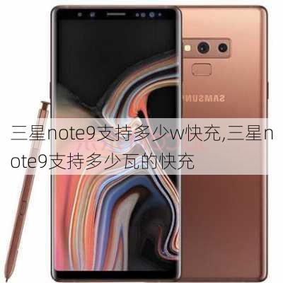 三星note9支持多少w快充,三星note9支持多少瓦的快充