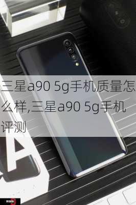 三星a90 5g手机质量怎么样,三星a90 5g手机评测