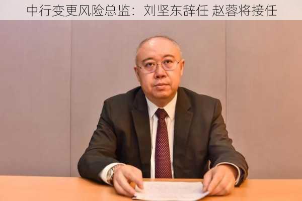 中行变更风险总监：刘坚东辞任 赵蓉将接任