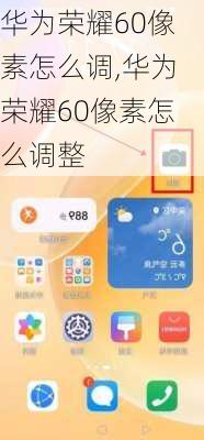 华为荣耀60像素怎么调,华为荣耀60像素怎么调整
