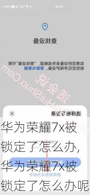 华为荣耀7x被锁定了怎么办,华为荣耀7x被锁定了怎么办呢