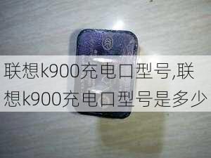 联想k900充电口型号,联想k900充电口型号是多少