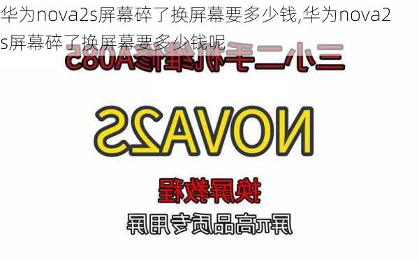 华为nova2s屏幕碎了换屏幕要多少钱,华为nova2s屏幕碎了换屏幕要多少钱呢