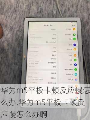 华为m5平板卡顿反应慢怎么办,华为m5平板卡顿反应慢怎么办啊