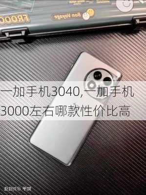 一加手机3040,一加手机3000左右哪款性价比高