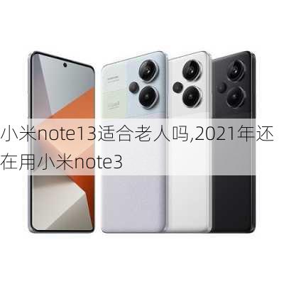 小米note13适合老人吗,2021年还在用小米note3