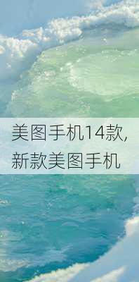 美图手机14款,新款美图手机