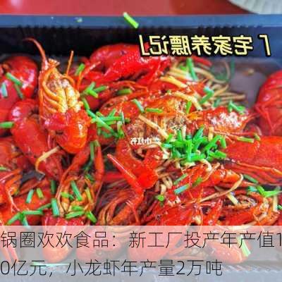 锅圈欢欢食品：新工厂投产年产值10亿元，小龙虾年产量2万吨